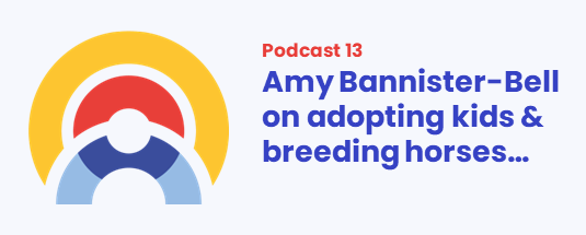 PODCAST 13: Amy Bannister-Bell talks adopting kids & breeding horses… header image